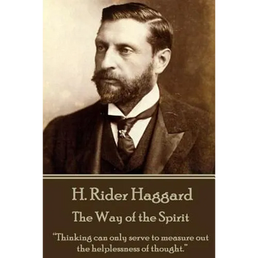 H. Rider Haggard - The Way of the Spirit: "Thinking can only serve to measure out the helplessness of thought."