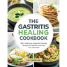The Gastritis Healing Cookbook: 125+ Delicious, Gastritis-Friendly Recipes to Soothe and Heal Your Stomach