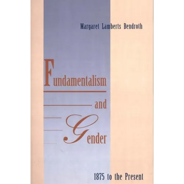 Fundamentalism and Gender, 1875 to the Present