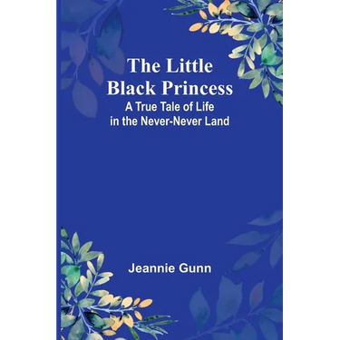 The Little Black Princess: A True Tale of Life in the Never-Never Land
