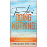 The Art of Doing Nothing: The No-Guilt Practical Burnout Recovery System for Busy Professionals