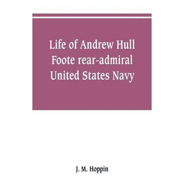 Life of Andrew Hull Foote rear-admiral United States Navy