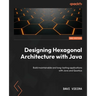 Designing Hexagonal Architecture with Java - Second Edition: Build maintainable and long-lasting applications with Java and Quarkus
