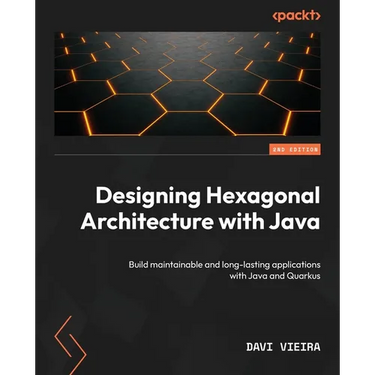 Designing Hexagonal Architecture with Java - Second Edition: Build maintainable and long-lasting applications with Java and Quarkus