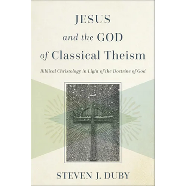 Jesus and the God of Classical Theism: Biblical Christology in Light of the Doctrine of God
