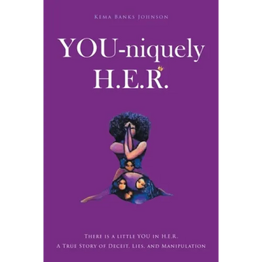 YOU-niquely H.E.R.: There is a little YOU in H.E.R. A True Story of Deceit, lies, and manipulation