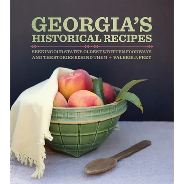 Georgia's Historical Recipes: Seeking Our State's Oldest Written Foodways and the Stories Behind Them