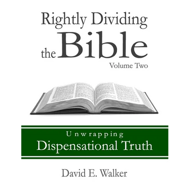 Rightly Dividing the Bible Volume Two: Unwrapping Dispensational Truth