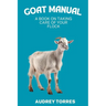 Goat manual: A book on taking care of your flock