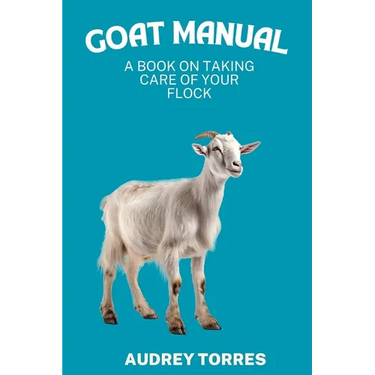 Goat manual: A book on taking care of your flock