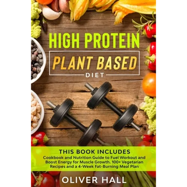 High Protein Plant Based Diet: Cookbook and Nutrition Guide to Fuel Workout and Boost Energy for Muscle Growth. 100+ Vegetarian Recipes and a 4-Week