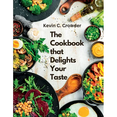 The Cookbook that Delights Your Taste: Creative Guide to Cooking