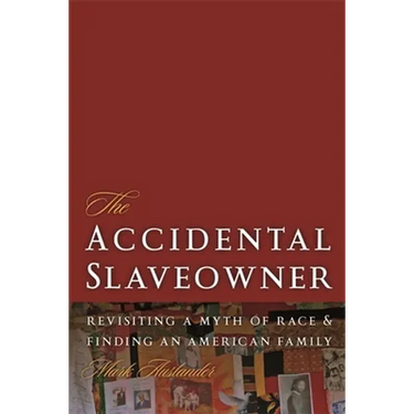 The Accidental Slaveowner: Revisiting a Myth of Race and Finding an American Family