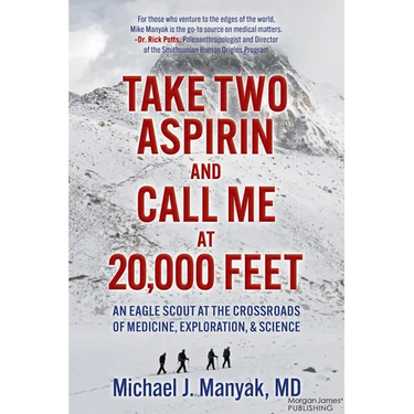 Take Two Aspirin and Call Me at 20,000 Feet: An Eagle Scout at the Crossroads of Medicine, Exploration, and Science