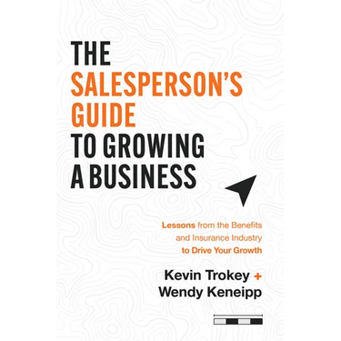 The Salesperson's Guide to Growing a Business: Lessons from the Benefits and Insurance Industry to Drive Your Growth