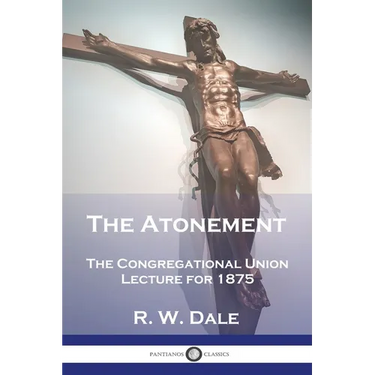 The Atonement: The Congregational Union Lecture for 1875