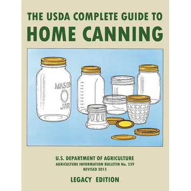 The USDA Complete Guide To Home Canning (Legacy Edition): The USDA's Handbook For Preserving, Pickling, And Fermenting Vegetables, Fruits, and Meats -