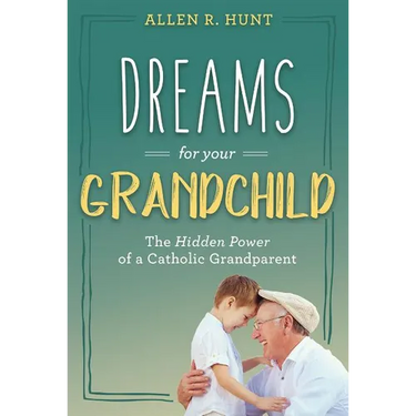 Dreams for Your Grandchild: The Hidden Power of a Catholic Grandparent