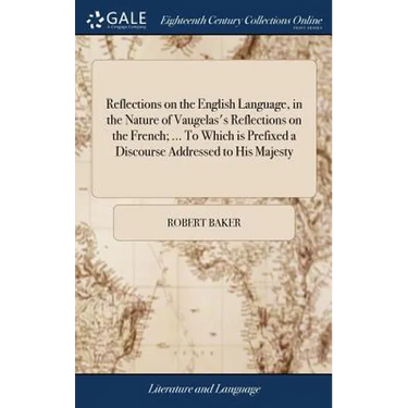 Reflections on the English Language, in the Nature of Vaugelas's Reflections on the French; ... To Which is Prefixed a Discourse Addressed to His Maje
