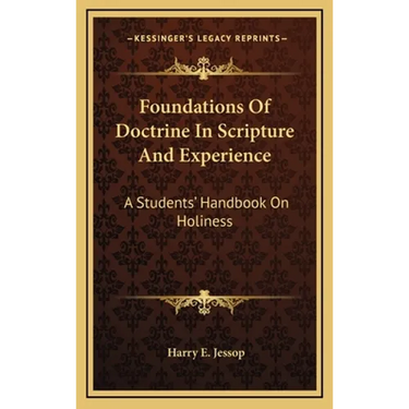 Foundations Of Doctrine In Scripture And Experience: A Students' Handbook On Holiness