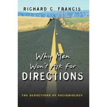 Why Men Won't Ask for Directions: The Seductions of Sociobiology