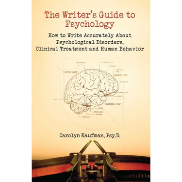 The Writer's Guide to Psychology: How to Write Accurately about Psychological Disorders, Clinical Treatment and Human Behavior