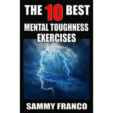 The 10 Best Mental Toughness Exercises: How to Develop Self-Confidence, Self-Discipline, Assertiveness, and Courage in Business, Sports and Health