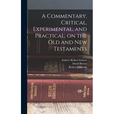 A Commentary, Critical, Experimental, and Practical, on the Old and New Testaments