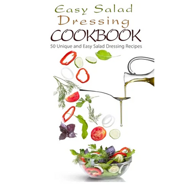 Easy Salad Dressing Cookbook: 50 Unique and Easy Salad Dressing Recipes