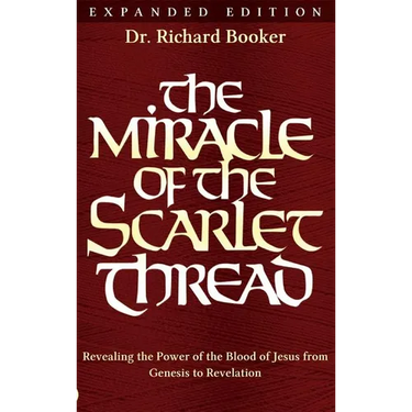 The Miracle of the Scarlet Thread Expanded Edition: Revealing the Power of the Blood of Jesus from Genesis to Revelation