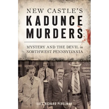 New Castle's Kadunce Murders: Mystery and the Devil in Northwest Pennsylvania