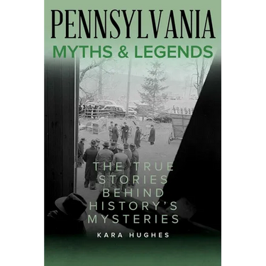 Pennsylvania Myths and Legends: The True Stories Behind History's Mysteries