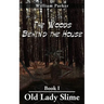 The Woods Behind the House: Book I Old Lady Slime