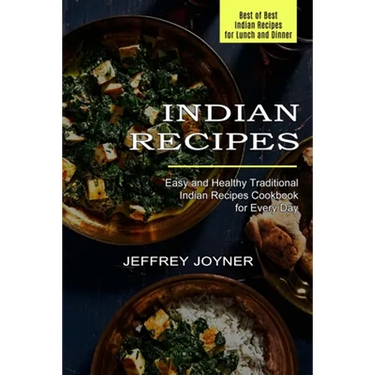 Indian Recipes: Easy and Healthy Traditional Indian Recipes Cookbook for Every Day (Best of Best Indian Recipes for Lunch and Dinner)