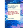 Mental Health Ontologies: How We Talk About Mental Health, and Why it Matters in the Digital Age