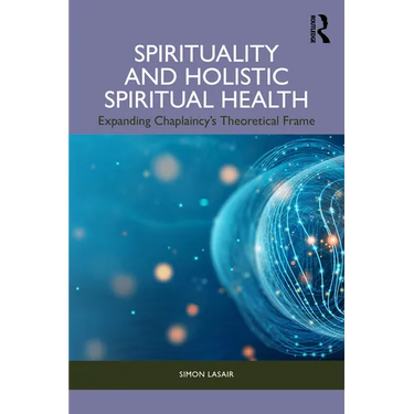 Spirituality and Holistic Spiritual Health: Expanding Chaplaincy's Theoretical Frame
