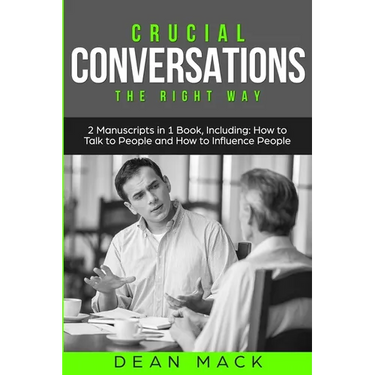 Crucial Conversations: The Right Way - Bundle - The Only 2 Books You Need to Master Difficult Conversations, Crucial Confrontations and Conve
