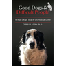 Good Dogs and Difficult People: What Dogs Teach Us About Love