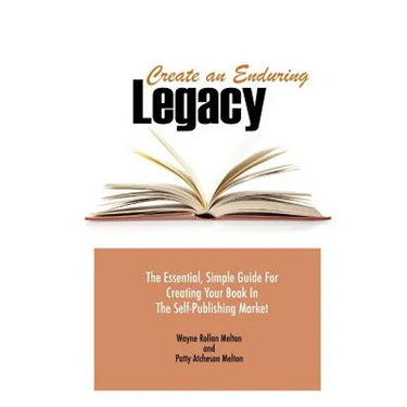 Create an Enduring Legacy: The Essential, Simple Guide for Creating Your Book in the Self-Publishing Market