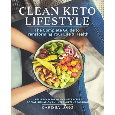 Clean Keto Lifestyle: The Complete Guide to Transforming Your Life & Health