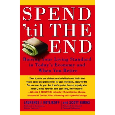 Spend 'til the End: Raising Your Living Standard in Today's Economy and When You Retire
