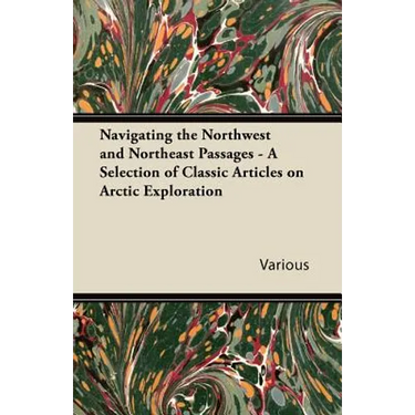 Navigating the Northwest and Northeast Passages - A Selection of Classic Articles on Arctic Exploration