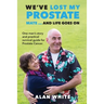 We've Lost My Prostate, Mate! ... And Life Goes On: One man's story and practical survival guide for Prostate Cancer