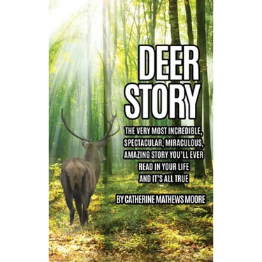 Deer Story: The Very Most Incredible, Spectacular, Miraculous, Amazing story You'll Ever Read In Your Life And It's All True
