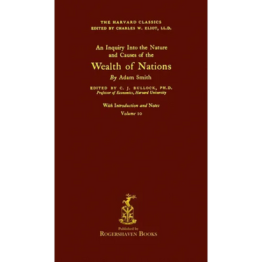 The Harvard Classics: Volume 10 - The Wealth of Nations by Adam Smith (Rogershaven Facsimile Edition)