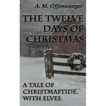 The Twelve Days of Christmas: A Tale of Christmastide. With Elves.
