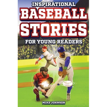 Inspirational Baseball Stories for Young Readers: 12 Unbelievable True Tales to Inspire and Amaze Young Baseball Lovers