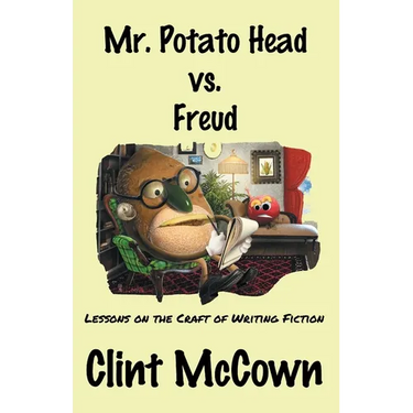 Mr. Potato Head vs. Freud: Lessons on the Craft of Writing Fiction