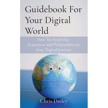 Guidebook For Your Digital World: How To Avoid the Scammers and Pickpockets on Your Digital Journey