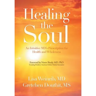 Healing the Soul: An Intuitive Md's Prescription for Health and Wholeness